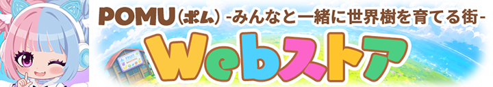 POMU-みんなと一緒に世界樹を育てる街- WEBストア